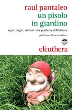 Un Pisolo in giardino. Segni, sogni, simboli alla periferia dell'abitare