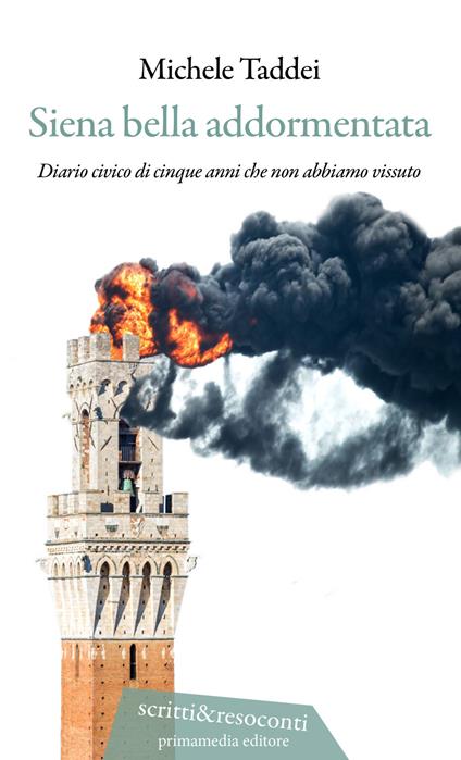 Siena bella addormentata. Diario civico di cinque anni che non abbiamo vissuto - Michele Taddei - copertina