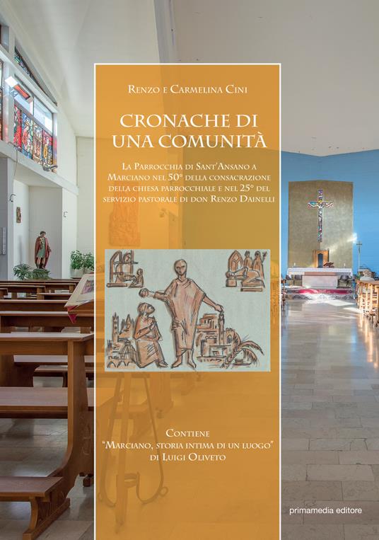 Cronache di una comunità. La parrocchia di Sant'Ansano a Marciano nel 50° della consacrazione della chiesa parrocchiale e nel 25° del servizio pastorale di don Renzo Dainelli - Renzo Cini,Carmelina Cini Nucera,Luigi Oliveto - copertina