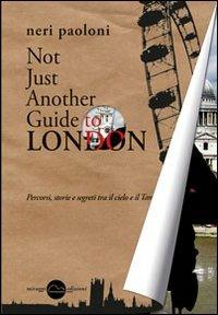 Not just another guide to London. Percorsi, storie e segreti tra il cielo e il Tamigi - Paoloni Neri - copertina