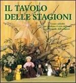 Il tavolo delle stagioni. Creare addobbi per celebrare il ciclo dell'anno con il tavolo delle stagioni