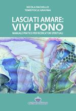 Lasciati amare. Vivi pono. Manuale pratico per ricercatori spirituali