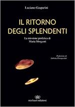 Il ritorno degli splendenti. La missione profetica di Maria Morganti. Ediz. illustrata