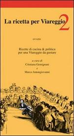 La ricetta per Viareggio. Ricette di cucina e politica per una Viareggio da gustare. Vol. 2