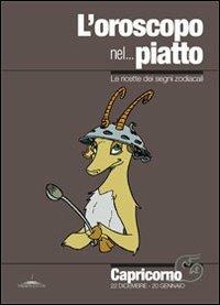 L' oroscopo nel... piatto. Le ricette dei segni zodiacali. Capricorno - Alice Pazzi - copertina