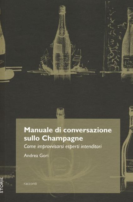 Manuale di conversazione sullo champagne. Come improvvisarsi esperti intenditori - Andrea Gori - copertina