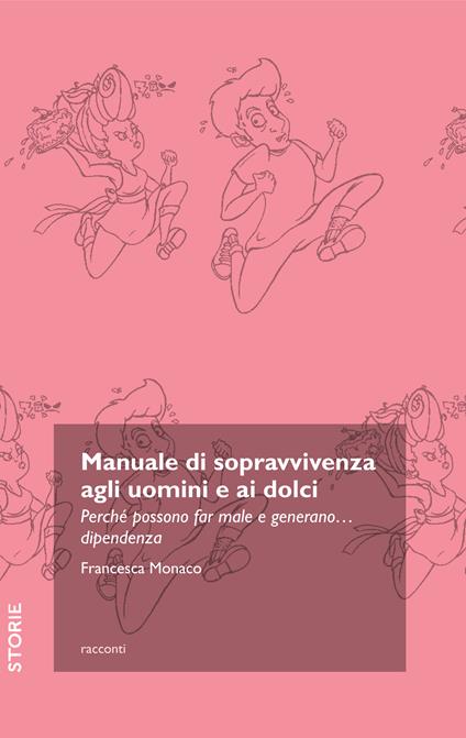 Manuale di sopravvivenza agli uomini e ai dolci. Perché possono far male e generano... dipendenza - Francesca Monaco - ebook