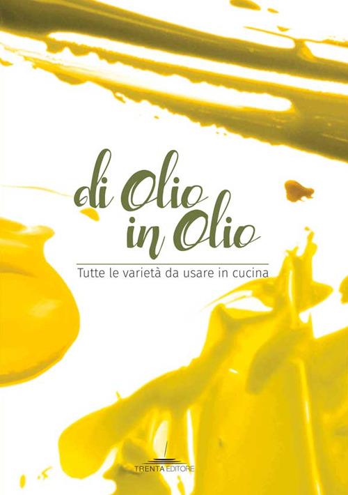 Di olio in olio. Tutte le varietà da usare in cucina - copertina