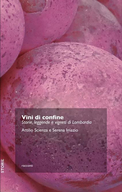 Vini di confine. Storie, leggende e vigneti di Lombardia - Serena Imazio,Attilio Scienza - ebook