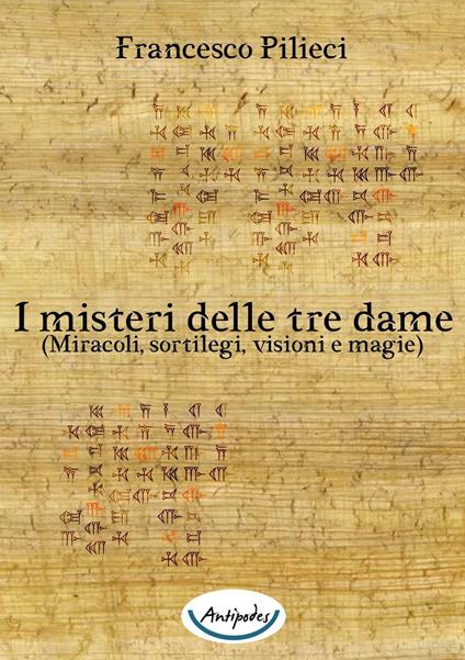 I misteri delle tre dame. (Miracoli, sortilegi, visioni e magie) - Francesco Pilieci - copertina