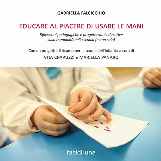 Educare al piacere di usare le mani. Riflessioni pedagogiche e progettazioni educative sulla manualità nella scuola (e non solo) - Gabriella Falcicchio - copertina