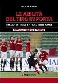 Le abilità del tiro in porta. I requisiti del sapere fare goal - Marco Stoini - copertina