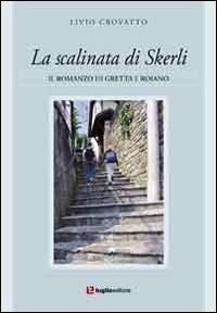 La scalinata di Skerli. Il romanzo di Greta e Roiano - Livio Crovatto - copertina