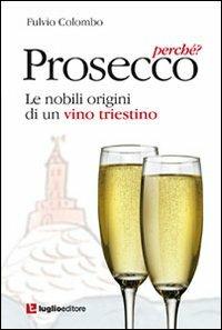 Prosecco, perché? Le nobili origini di un vino triestino - Fulvio Colombo - copertina