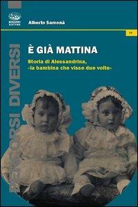 È già mattina. Storia di Alessandrina, «la bambina che visse due volte» - Alberto Samonà - copertina