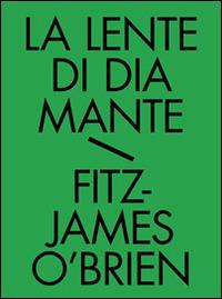 La lente di diamante. Tutti i racconti fantastici. Vol. 2 - James O'Brien Fitz - copertina