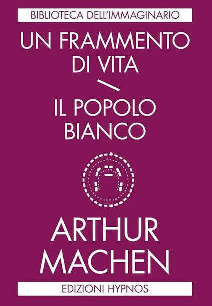 Un frammento di vita-Il popolo bianco - Arthur Machen,Elena Furlan - ebook