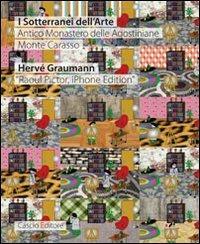 Hervé Graumann «Raoul Pictor, iPhone editor». I sotterranei dell'arte. Ediz. italiana e inglese - copertina