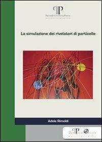 La simulazione dei rivelatori di particelle - Adele Rimoldi - copertina