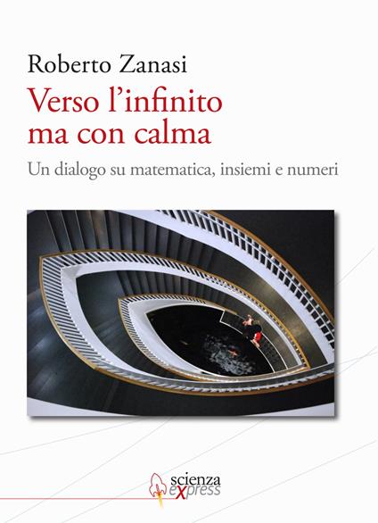 Verso l'infinito ma con calma. Un dialogo su matematica, insiemi e numeri - Roberto Zanasi - copertina