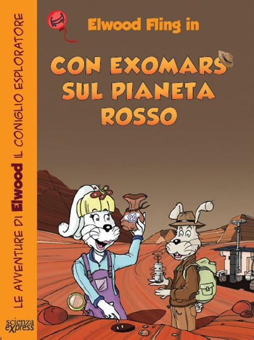 Con ExoMars sul pianeta rosso. Le avventure di Elwood il coniglio esploratore - Primond Mac Talp,Helmuth Mayr - copertina
