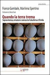 Quando la terra trema. Sopravvivenza, emozioni e scienza tra Fukushima e l'Emilia - Franco Gambale,Marilena Spertino - copertina