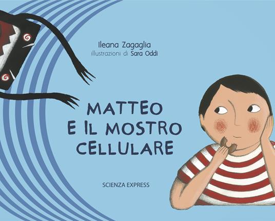 Matteo e il mostro cellulare. Ediz. illustrata - Ileana Zagaglia - copertina