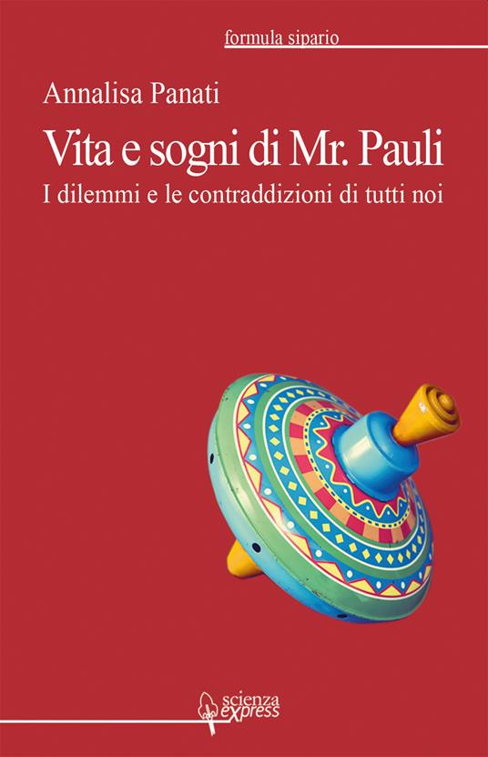 Vita e sogni di Mr. Pauli. I dilemmi e le contraddizioni di tutti noi - Annalisa Panati - copertina