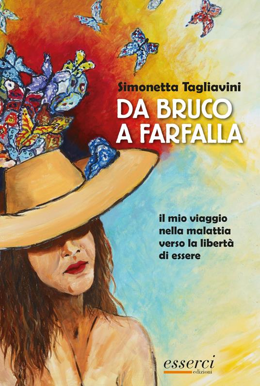 Da bruco a farfalla. Il mio viaggio nella malattia verso la libertà di essere - Simonetta Tagliavini - copertina