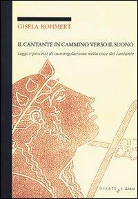 Il cantante in cammino verso il suono. Leggi e processi di autoregolazione nella voce del cantante - Gisela Rohmert - copertina