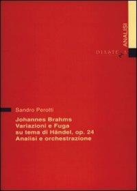 Johannes Brahms. Variazioni e fuga su un tema di Händel op. 24. Analisi e orchestrazione - Sandro Perotti - copertina