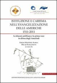 Istituzione e carisma nell'evangelizzazione delle Americhe, 1511-2011. Le diocesi antilliane e la prima voce in difesa degli amerindi. Ediz. italiana e spagnola - Emilio Martínez Albesa,Oscar Sanguinetti - copertina