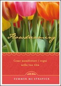 Flowdreaming. Come manifestare i sogni nella tua vita - Summer McStravick - copertina