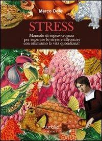 Stress. Manuale di sopravvivenza per superare lo stress e affrontare con ottimismo la vita quotidiana! - Marco Dore - copertina