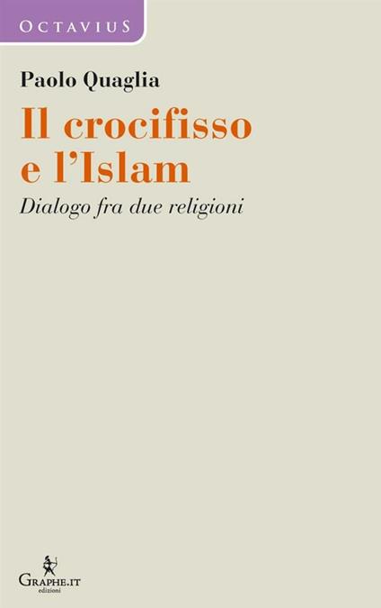 Il crocifisso e l'Islam. Dialogo fra due religioni - Paolo Quaglia - ebook