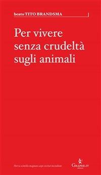 Per vivere senza crudeltà sugli animali - Tito Brandsma,Carlo Santulli - ebook