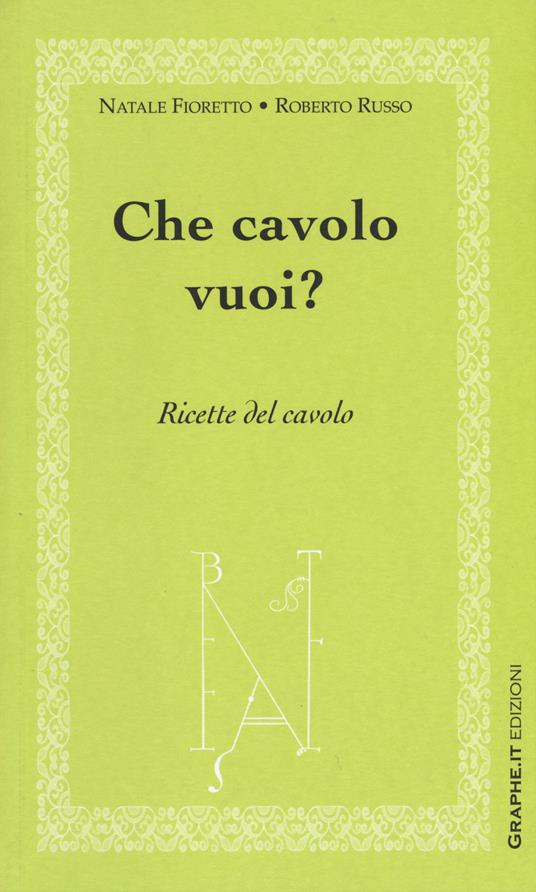 Che cavolo vuoi? Ricette del cavolo - Natale Fioretto,Roberto Russo - copertina