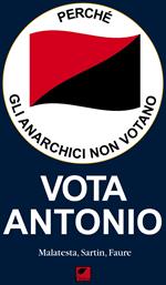 Perché gli anarchici non votano. Vota Antonio