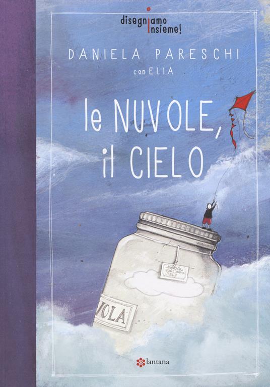 Le nuvole, il cielo. Disegniamo insieme!. Vol. 1 - Daniela Pareschi,Elia - copertina