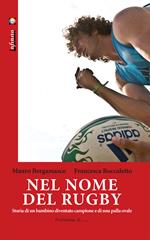 Nel nome del rugby. Storia di un bambino diventato campione e di una palla ovale