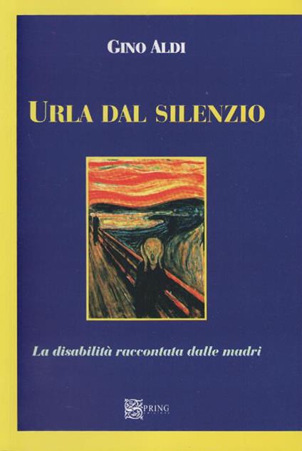 Urla dal silenzio. La disabilità raccontata dalle madri - Gino Aldi - copertina