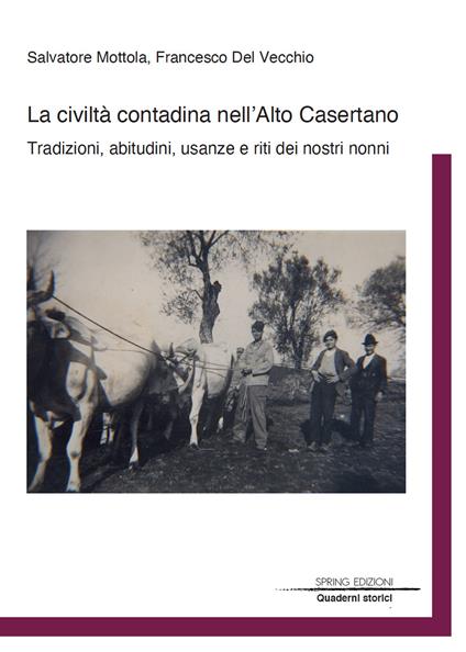 La civiltà contadina nell'Alto Casertano. Tradizioni, abitudini, usanze e riti dei nostri nonni - Salvatore Mottola,Francesco Del Vecchio - copertina