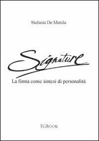 Signature. La firma come sintesi di personalità - Stefania De Matola - copertina