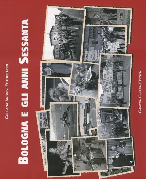 Bologna e gli anni Sessanta - G. Veronesi - L. Nadalini - Libro - Camera  Chiara Edizioni - Archivi fotografici | IBS