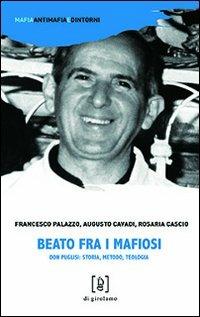 Beato fra i mafiosi. Don Puglisi: storia, metodo, teologia - Francesco Palazzo,Augusto Cavadi,Rosaria Cascio - copertina