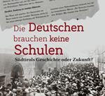 Die Deutschen brauchen keine Schulen. Südtirols Geschichte oder Zukunft?