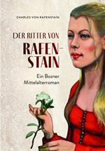 Der ritter von Rafenstain. Ein Bozner mittelalterroman