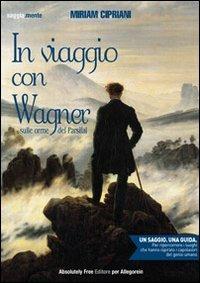 In viaggio con Wagner. Sulle orme del Parsifal - Miriam Cipriani - copertina