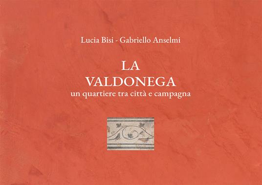 La Valdonega. Un quartiere tra città e campagna. Ediz. illustrata - Lucia Bisi,Gabriello Anselmi - copertina