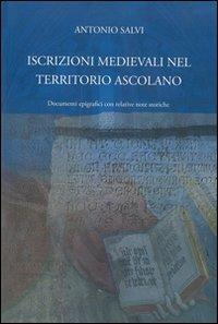 Iscrizioni medievali nel territorio ascolano. Documenti epigrafici con relative note storiche - Antonio Salvi - copertina